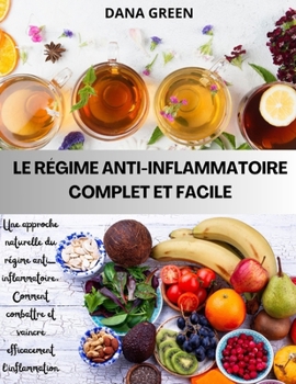 Paperback Le Régime Anti-Inflammatoire Complet Et Facile: Une approche naturelle du régime anti-inflammatoire. Comment combattre et vaincre efficacement l'infla [French] Book