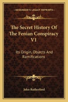 Paperback The Secret History Of The Fenian Conspiracy V1: Its Origin, Objects And Ramifications Book