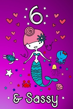 6 & Sassy: Magical Mermaid Journal and Drawing Book Birthday Gift for Six Year Old Girls (Creativity and Inspiration for Unique Kids)