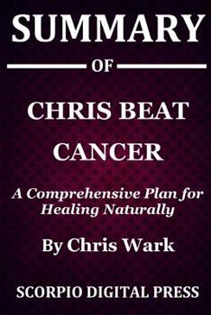 Paperback Summary Of Chris Beat Cancer: A Comprehensive Plan for Healing Naturally By Chris Wark Book