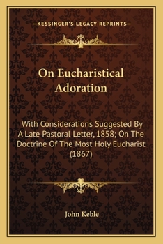 Paperback On Eucharistical Adoration: With Considerations Suggested By A Late Pastoral Letter, 1858; On The Doctrine Of The Most Holy Eucharist (1867) Book