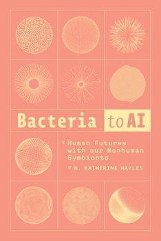 Hardcover Bacteria to AI: Human Futures with Our Nonhuman Symbionts Book