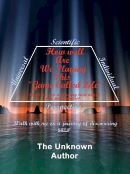 How Well Are We Playing This "Game Called Life," What We are not being told about OUR BIRTHRIGHT; A Universal, Scientific and Individual Perspective