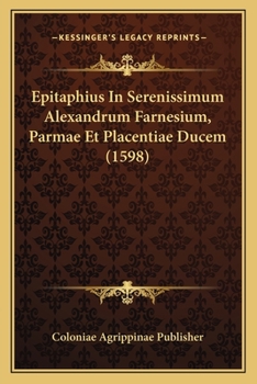 Paperback Epitaphius In Serenissimum Alexandrum Farnesium, Parmae Et Placentiae Ducem (1598) [Latin] Book