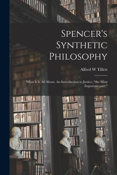 Paperback Spencer's Synthetic Philosophy: What It is All About. An Introduction to Justice, "the Most Important Part." Book