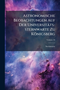 Paperback Astronomische Beobachtungen Auf Der Universitäts-sternwarte Zu Königsberg; Volume 34 Book