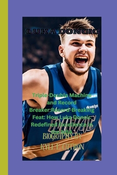 Paperback Luka Doncic: Triple-Double Machine and Record Breaker: Record-Breaking Feat: How Luka Doncic Redefined Excellence in the NBA Book