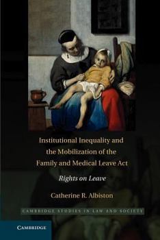 Institutional Inequality and the Mobilization of the Family and Medical Leave ACT: Rights on Leave - Book  of the Cambridge Studies in Law and Society