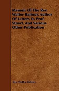 Paperback Memoir Of The Rev. Walter Balfour, Author Of Letters To Prof. Stuart, And Various Other Publication Book