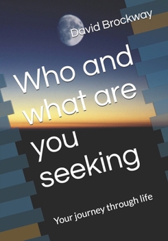 Paperback Who and what are you seeking: Your journey through life Book