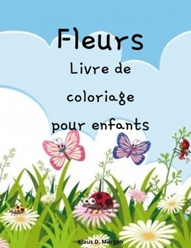Fleurs Livre de coloriage pour enfants: Livre de coloriage de fleurs mignonnes pour les enfants de 2 à 6 ans - Activités d'apprentissage précoce ... les enfants de 2 à 6 ans