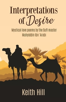 Interpretations of Desire: Mystical love poems by the Sufi Master Muyhiddin Ibn 'Arabi