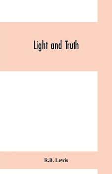 Paperback Light and truth; collected from the Bible and ancient and modern history, containing the universal history of the colored and the Indian race, from th Book