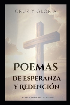 Cruz y Gloria: Poemas de Esperanza y Redención (Spanish Edition)