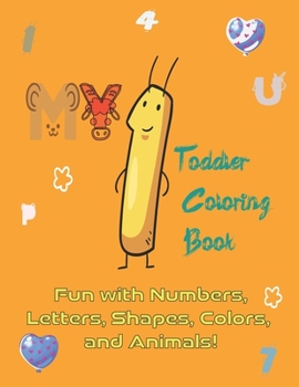 Paperback MY 1 Toddler Coloring Book: Fun with Numbers, Colors, Letters, Shapes and Animals! Book