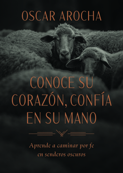 Paperback Conoce Su Corazón, Confía En Su Mano: Aprende a Caminar Por Fe En Senderos Oscuros [Spanish] Book