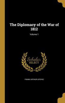 Hardcover The Diplomacy of the War of 1812; Volume 1 Book