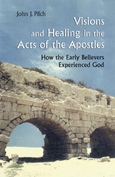 Paperback Visions and Healing in the Acts of the Apostles: How the Early Believers Experienced God Book