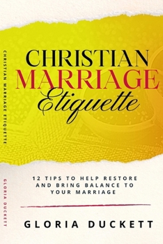 Paperback Christian Marriage Etiquette: 12 Tips to Help Restore and Bring Balance to Your Marriage Book