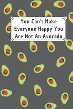 You Can't Make Everyone Happy You Are Not An Avocado: 6*9 Blank Lined Notebook With Contact Infos 100 Pages. Funny Gift for Women and Men/Notebook ... hardcover/ Daily Journal/ Diary Calender