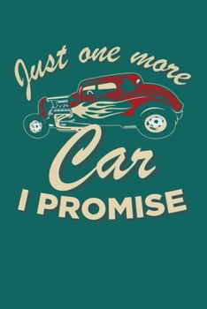 Just One More Car I Promise: Car Collector Notebook, Mechanic Journal, Vintage Retro Antique Old Classic Lover Birthday Present