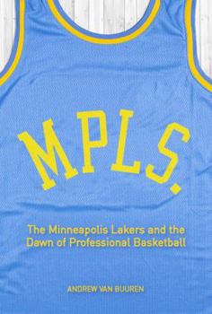MPLS: The Minneapolis Lakers and the Dawn of Professional Basketball