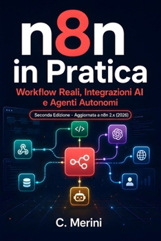 n8n in Pratica - 2a edizione: Workflow Reali, Integrazioni AI e Agenti Autonomi (Guide per sviluppatori) (Italian Edition)
