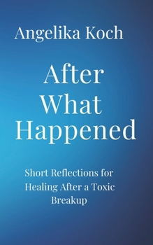After What Happened: Short Reflections For Healing After A Toxic Breakup