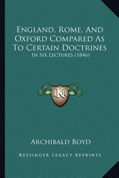 Paperback England, Rome, And Oxford Compared As To Certain Doctrines: In Six Lectures (1846) Book