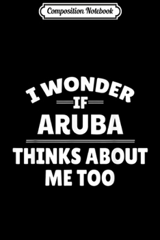 Paperback Composition Notebook: Funny I Wonder If Aruba Thinks About Me Too Journal/Notebook Blank Lined Ruled 6x9 100 Pages Book