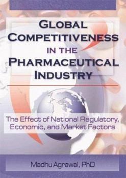 Hardcover Global Competitiveness in the Pharmaceutical Industry: The Effect of National Regulatory, Economic, and Market Factors Book