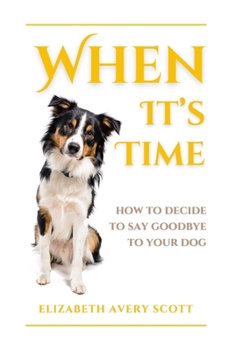 Paperback When It's Time: How To Decide To Say Goodbye To Your Dog Book