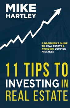 Paperback 11 Tips to Investing in Real Estate: A Beginner's Guide to Real Estate and Avoiding Common Mistakes Book