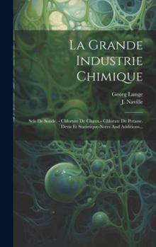 Hardcover La Grande Industrie Chimique: Sels De Soude. - Chlorure De Chaux.- Chlorate De Potasse. Devis Et Statistique-notes And Additions... [French] Book