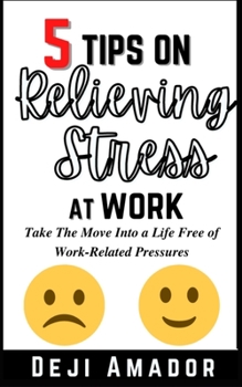 Paperback 5 Tips on Relieving Stress at Work: Take The Move Into a Life Free of Work-Related Pressures, Developing Self-Control, and Overcoming Workplace Anxiet Book
