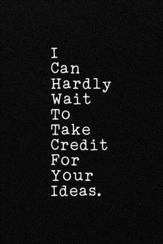 Paperback I Can Hardly Wait To Take Credit For Your Ideas.: Funny Office CoWorker Notebook: Blank Lined Interior Book