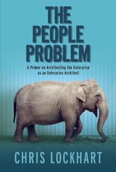 Hardcover The People Problem: A Primer on Architecting the Enterprise as an Enterprise Architect Volume 1 Book