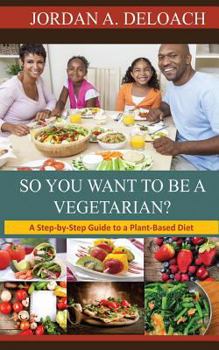 So You Want to Be a Vegetarian?: A Step-by-step Guide to a Plant-Based Diet