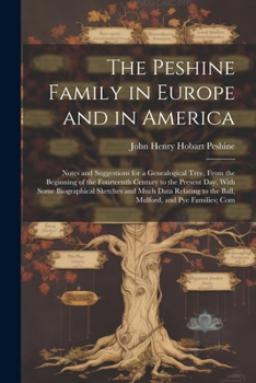 Paperback The Peshine Family in Europe and in America: Notes and Suggestions for a Genealogical Tree, From the Beginning of the Fourteenth Century to the Presen Book
