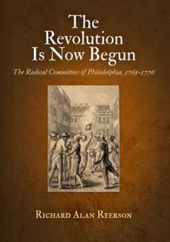Hardcover The Revolution Is Now Begun: The Radical Committees of Philadelphia, 1765-1776 Book