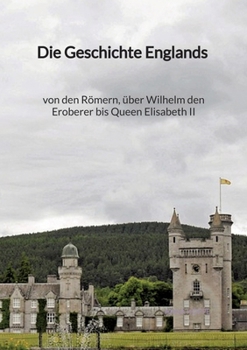 Paperback Die Geschichte Englands - von den Römern, über Wilhelm den Eroberer bis Queen Elisabeth II [German] Book