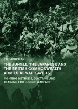 Paperback The Jungle, the Japanese and the British Commonwealth Armies at War, 1941-45: Fighting Methods, Doctrine and Training for Jungle Warfare Book