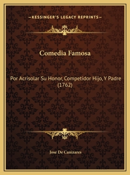 Comedia Famosa: Por Acrisolar Su Honor, Competidor Hijo, Y Padre (1762)