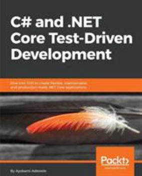 Paperback C# and .NET Core Test Driven Development: Dive into TDD to create flexible, maintainable, and production-ready .NET Core applications Book