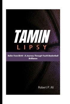 Tamin Lipsey: Baller from Birth - A Journey Through Youth Basketball Brilliance