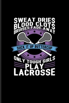 Sweat Dries... Suck It Up Buttercup Only Tough Girls Play Lacrosse: Funny Sport Quote Undated Planner | Weekly & Monthly No Year Pocket Calendar | Medium 6x9 Softcover | For Team Player & Athlets Fans