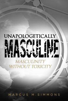 Paperback Unapologetically Masculine: Masculinity without Toxicity Book