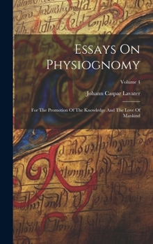 Hardcover Essays On Physiognomy: For The Promotion Of The Knowledge And The Love Of Mankind; Volume 4 Book