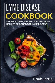 Paperback Lyme Disease Cookbook: 40+ Smoothies, Dessert and Breakfast Recipes designed for Lyme Disease Book