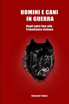Uomini e cani in guerra - Dagli egizi fino alla Tripolitania italiana